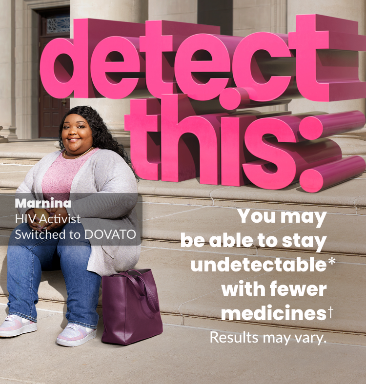Detect this: You may be able to stay undetectable with fewer medicines. Results may vary.